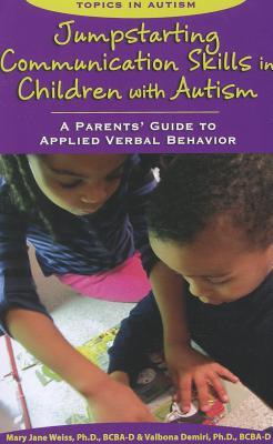 Jumpstarting Communication Skills in Children With Autism: A Parents Guide to Applied Verbal Behavior (Topics in Autism)