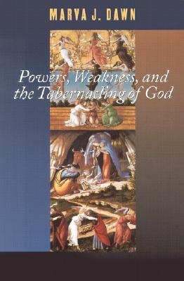 Powers Weakness And The Tabernacling Of God By Marva J Dawn - 