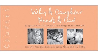 Why a Daughter Needs a Dad Coupons: 22 special ways to show dad you'll always be his little girl (Paperback)