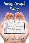 Healing Through Poetry by Mary Ann Duhart Healing Through Poetry by Mary Ann Duhart