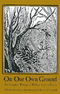 On Our Own Ground: The Complete Writings of William Apess, a Pequot (Paperback)
