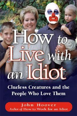 How To Live With An Idiot: Clueless Creatures And The People Who Love Them (Paperback)