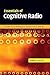 Essentials of Cognitive Radio (The Cambridge Wireless Essentials Series)