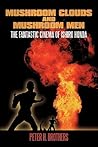 Mushroom Clouds and Mushroom Men: The Fantastic Cinema of Ishiro Honda Mushroom Clouds and Mushroom Men: The Fantastic Cinema of Ishiro Honda
