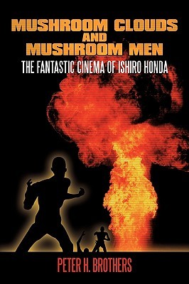 Mushroom Clouds and Mushroom Men: The Fantastic Cinema of Ishiro Honda (Paperback)
