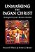 Unmasking the Pagan Christ: An Evangelical Response to the Cosmic Christ Idea