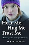 Hear Me, Hug Me, Trust Me: Parenting Today's Teenagers Effectively
