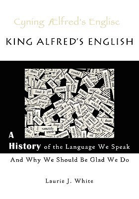 King Alfred's English: A History of the Language We Speak and Why We Should Be Glad We Do (Paperback)