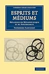 Esprits et médiums: Mélanges de métapsychique et de psychologie