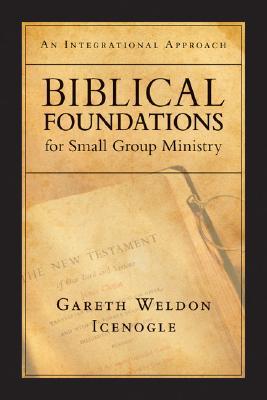 Biblical Foundations for Small Group Ministry: An Integrational Approach (Paperback)