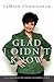 Glad I Didn't Know by LaMoin Cunningham