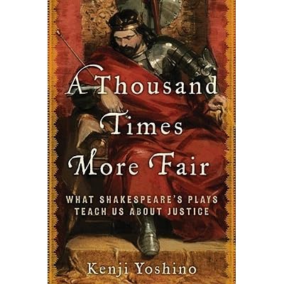 A Thousand Times More Fair What Shakespeare S Plays Teach Us About Justice By Kenji Yoshino