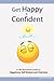 Get Happy & Confident: A No-Nonsense Guide to Happiness, Self-Esteem and charisma