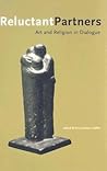 Reluctant Partners: Art and Religion in Dialogue Reluctant Partners: Art and Religion in Dialogue