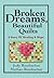 Broken Dreams, Beautiful Quilts: A Story of Healing and Hope