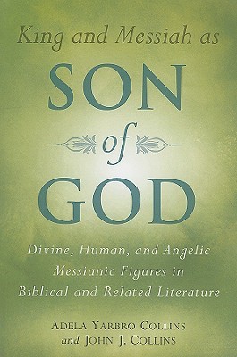 King and Messiah as Son of God: Divine, Human, and Angelic Messianic Figures in Biblical and Related Literature (Paperback)
