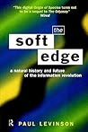 The Soft Edge: A Natural History and Future of the Information Revolution