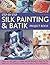Step-by-Step Silk Painting & Batik Project Book: Inspired and decorative projects to make for the home