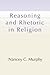 Reasoning and Rhetoric in Religion by Nancey C. Murphy