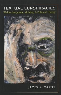 Textual Conspiracies: Walter Benjamin, Idolatry, and Political Theory (Hardcover)