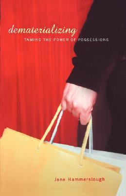 Dematerializing: Taming The Power Of Possessions (Paperback)