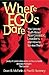 Where Egos Dare: The Untold Truth About Narcissistic Leaders - and How to Survive Them