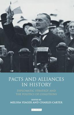 Pacts and Alliances in History: Diplomatic Strategy and the Politics of Coalitions (International Library of Twentieth Century History)