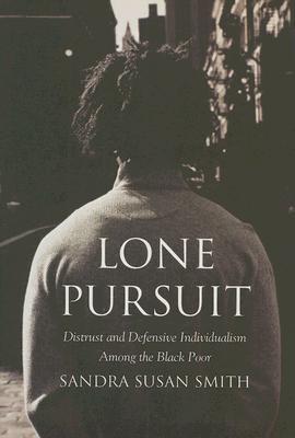 Lone Pursuit: Distrust and Defensive Individualism Among the Black Poor (Hardcover)