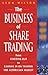 The Business of Share Trading: From Starting Out to Cashing In On Trading the Australian Market