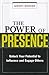 The Power of Presence: Unlock Your Potential to Influence and Engage Others