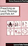 Preaching as Local Theology and Folk Art (Fortress Resources for Preaching) Preaching as Local Theology and Folk Art (Fortress Resources for Preaching)