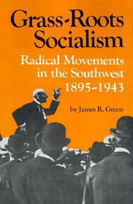 Grass-Roots Socialism: Radical Movements in the Southwest, 1895–1943 (Paperback)