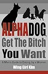 AlphaDog, Get The Bitch You Want: A Man's Guide to Dating, by a Woman AlphaDog, Get The Bitch You Want: A Man's Guide to Dating, by a Woman