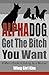 AlphaDog, Get The Bitch You Want: A Man's Guide to Dating, by a Woman
