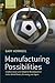 Manufacturing Possibilities: Creative Action and Industrial Recomposition in the United States, Germany, and Japan