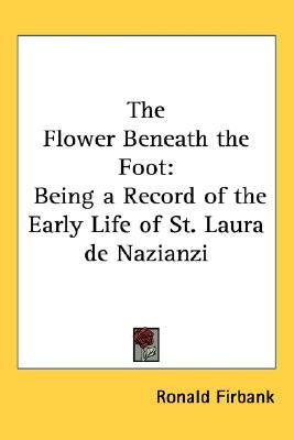 The Flower Beneath the Foot: Being a Record of the Early Life of St. Laura de Nazianzi (Hardcover)