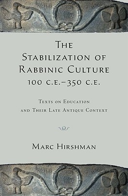The Stabilization of Rabbinic Culture, 100 C.E. -350 C.E.: Texts on Education and Their Late Antique Context (Hardcover)