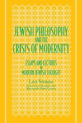 Jewish Philosophy & the Crisis of Modernity: Essays & Lectures in Modern Jewish Thought