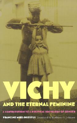 Vichy and the Eternal Feminine: A Contribution to a Political Sociology of Gender (Paperback)