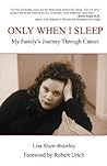Only When I Sleep: My Family's Journey Through Cancer