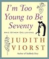 I'm Too Young to Be Seventy and Other Delusions