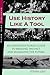 Use History Like a Tool: An...