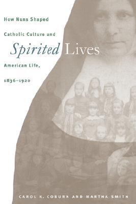 Spirited Lives: How Nuns Shaped Catholic Culture and American Life, 1836-1920 (Paperback)