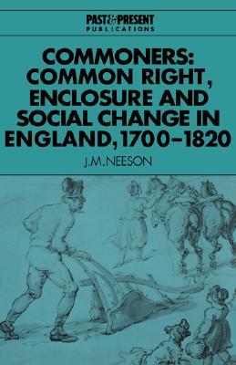 Commoners: Common Right, Enclosure and Social Change in England, 1700–1820 (Past and Present Publications)
