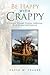 Be Happy with Crappy: A Journey Through Trauma, Addiction, Rock-Bottom and Recovery