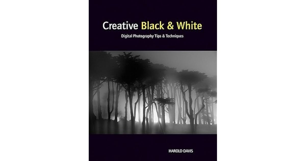 Creative Black & White Digital Photography Tips & Techniques by Harold