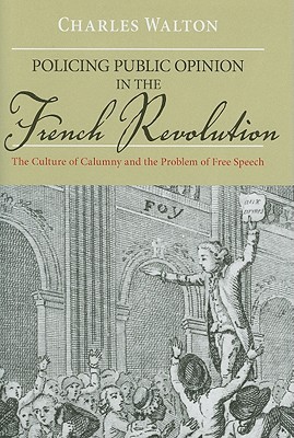 Policing Public Opinion in the French Revolution: The Culture of Calumny and the Problem of Free Speech (Hardcover)