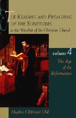 The Reading and Preaching of the Scriptures in the Worship of the Christian Church, Volume 4: The Age of the Reformation (Paperback)