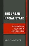 The Urban Racial State: Managing Race Relations in American Cities (Perspectives on a Multiracial America) The Urban Racial State: Managing Race Relations in American Cities (Perspectives on a Multiracial America)