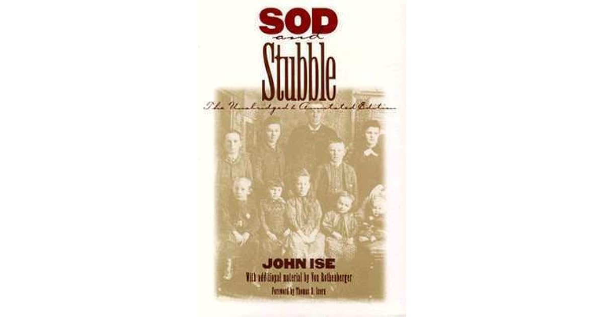 Sod and Stubble The Unabridged and Annotated Edition by John Ise